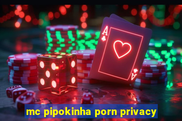 mc pipokinha porn privacy